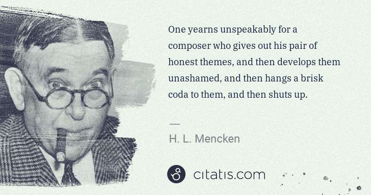 H. L. Mencken: One yearns unspeakably for a composer who gives out his ... | Citatis