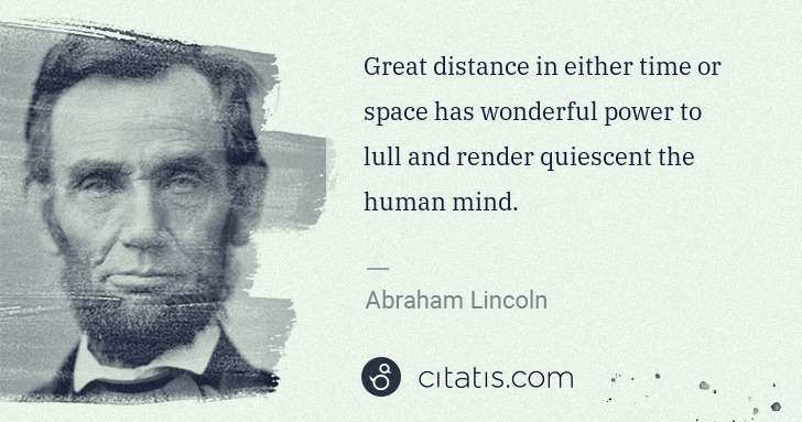 Abraham Lincoln: Great distance in either time or space has wonderful power ... | Citatis