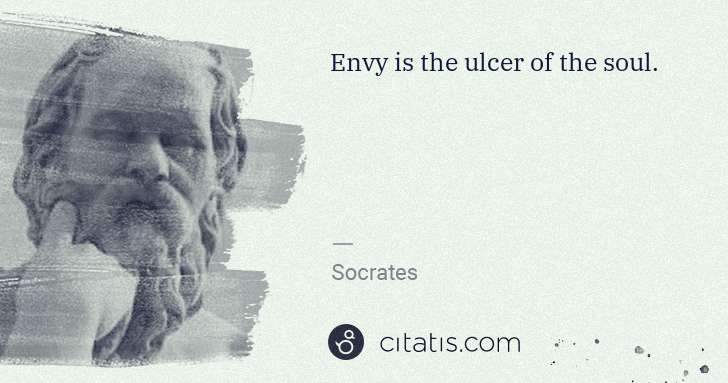 Socrates: Envy is the ulcer of the soul. | Citatis