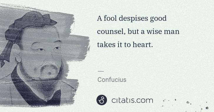 Confucius: A fool despises good counsel, but a wise man takes it to ... | Citatis