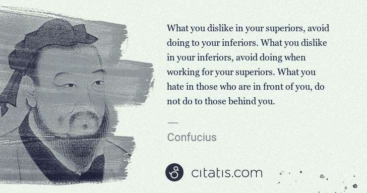 Confucius: What you dislike in your superiors, avoid doing to your ... | Citatis