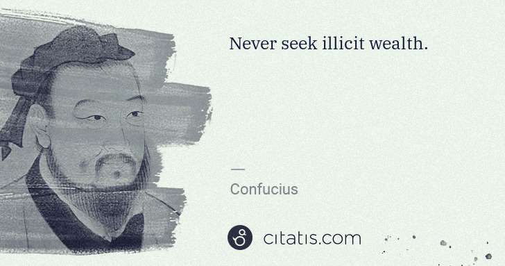 Confucius: Never seek illicit wealth. | Citatis