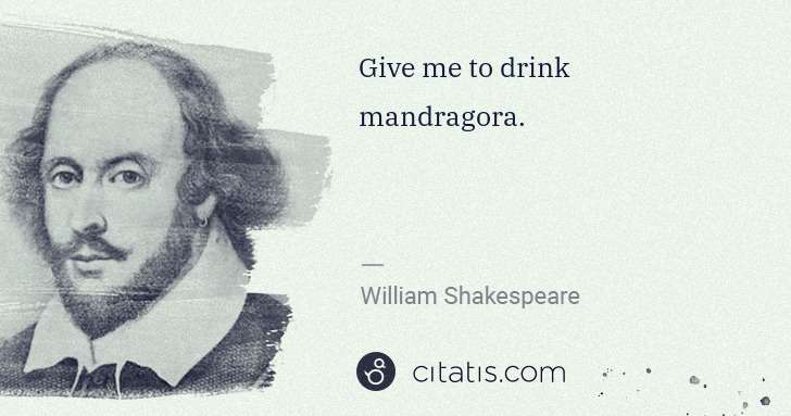 William Shakespeare: Give me to drink mandragora. | Citatis