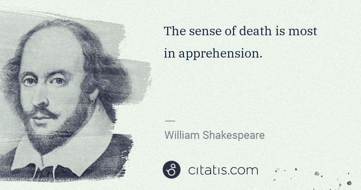 William Shakespeare: The sense of death is most in apprehension. | Citatis