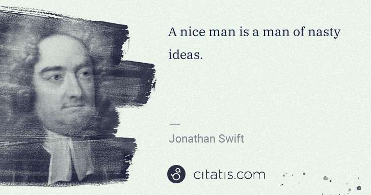 Jonathan Swift: A nice man is a man of nasty ideas. | Citatis