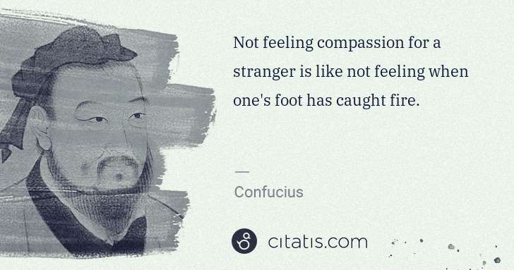 Confucius: Not feeling compassion for a stranger is like not feeling ... | Citatis