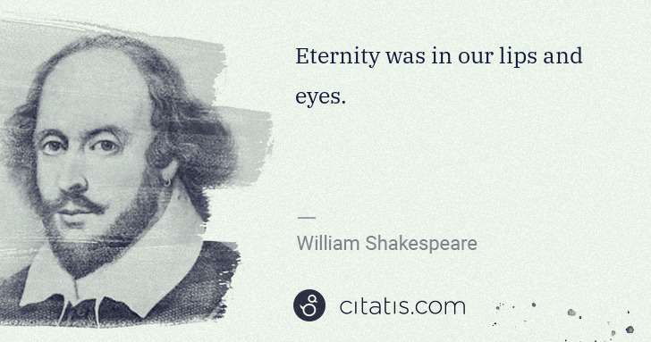 William Shakespeare: Eternity was in our lips and eyes. | Citatis