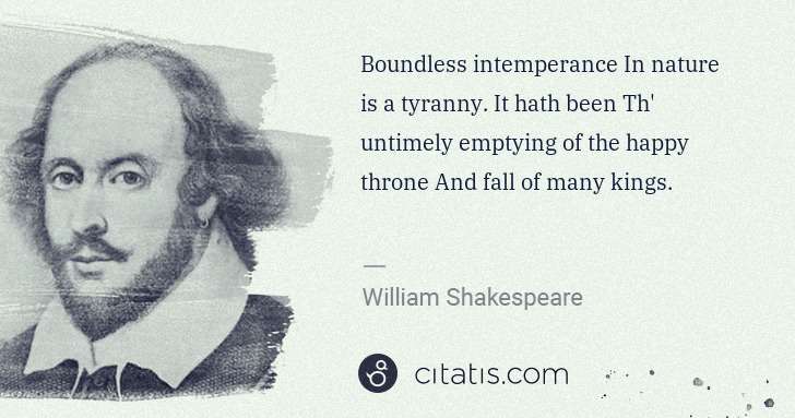 William Shakespeare: Boundless intemperance In nature is a tyranny. It hath ... | Citatis