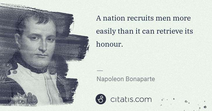 Napoleon Bonaparte: A nation recruits men more easily than it can retrieve its ... | Citatis