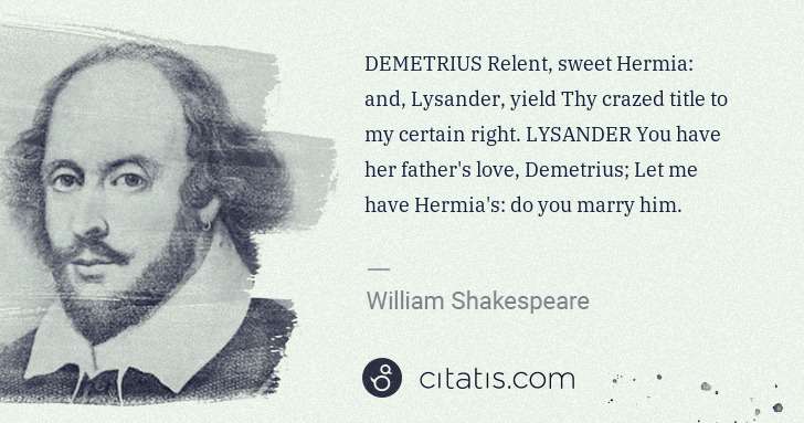 William Shakespeare: DEMETRIUS Relent, sweet Hermia: and, Lysander, yield Thy ... | Citatis