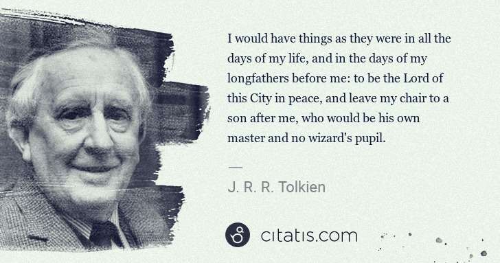 J. R. R. Tolkien: I would have things as they were in all the days of my ... | Citatis