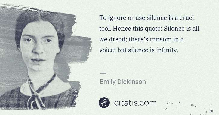 Emily Dickinson: To ignore or use silence is a cruel tool. Hence this quote ... | Citatis