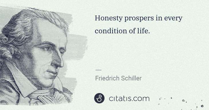 Friedrich Schiller: Honesty prospers in every condition of life. | Citatis