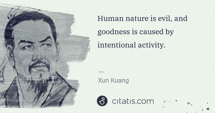Xun Kuang: Human nature is evil, and goodness is caused by ... | Citatis