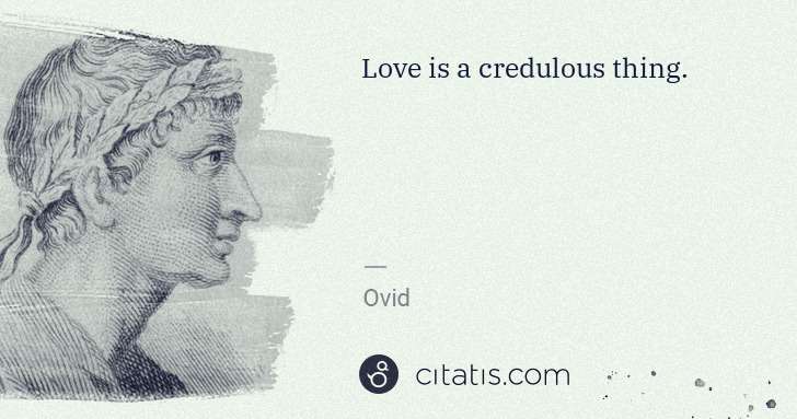 Ovid: Love is a credulous thing. | Citatis
