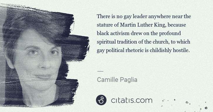 Camille Paglia: There is no gay leader anywhere near the stature of Martin ... | Citatis