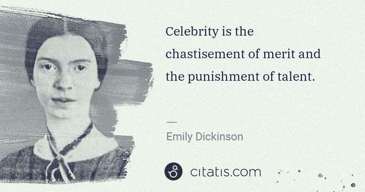 Emily Dickinson: Celebrity is the chastisement of merit and the punishment ... | Citatis