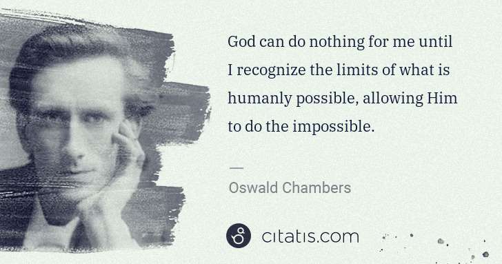 Oswald Chambers: God can do nothing for me until I recognize the limits of ... | Citatis