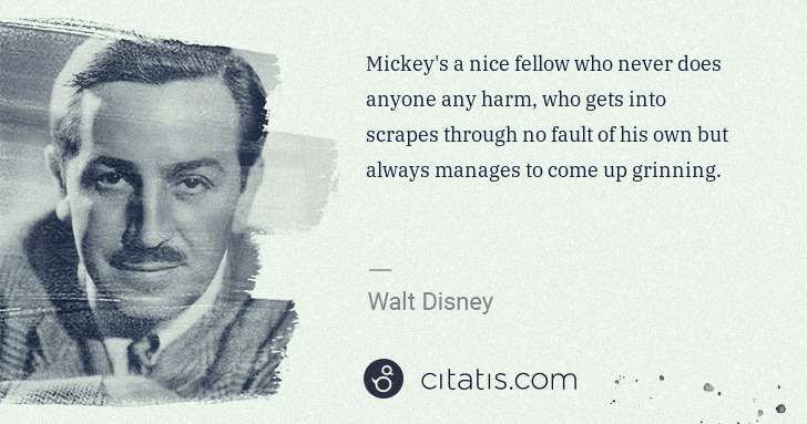Walt Disney: Mickey's a nice fellow who never does anyone any harm, who ... | Citatis