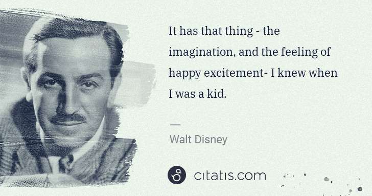 Walt Disney: It has that thing - the imagination, and the feeling of ... | Citatis