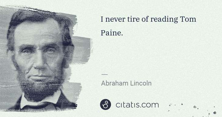 Abraham Lincoln: I never tire of reading Tom Paine. | Citatis
