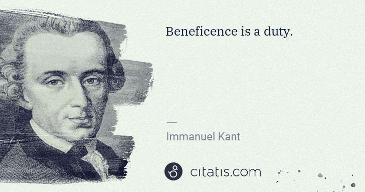Immanuel Kant: Beneficence is a duty. | Citatis
