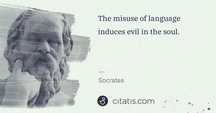 Socrates: The misuse of language induces evil in the soul. | Citatis