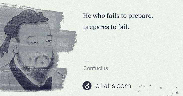 Confucius: He who fails to prepare, prepares to fail. | Citatis