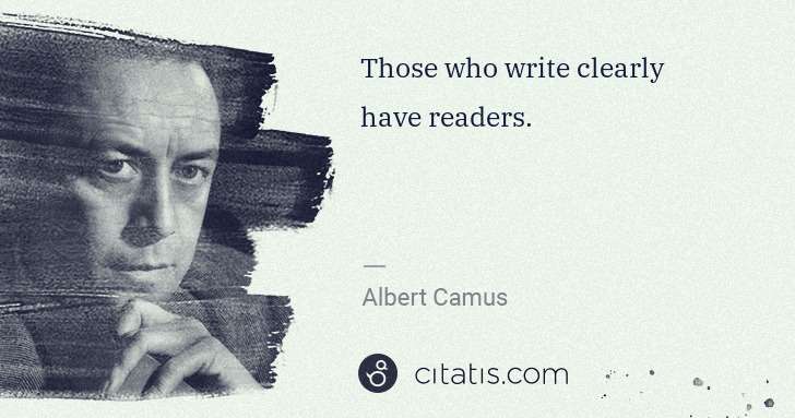 Albert Camus: Those who write clearly have readers. | Citatis
