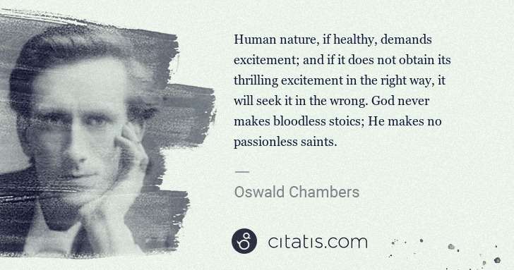 Oswald Chambers: Human nature, if healthy, demands excitement; and if it ... | Citatis