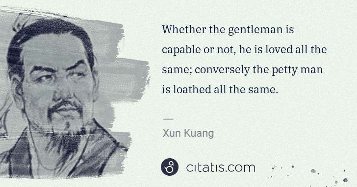 Xun Kuang: Whether the gentleman is capable or not, he is loved all ... | Citatis