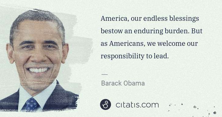 Barack Obama: America, our endless blessings bestow an enduring burden. ... | Citatis