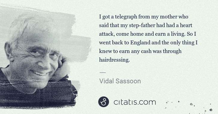 Vidal Sassoon: I got a telegraph from my mother who said that my step ... | Citatis