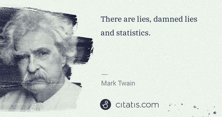 Mark Twain: There are lies, damned lies and statistics. | Citatis
