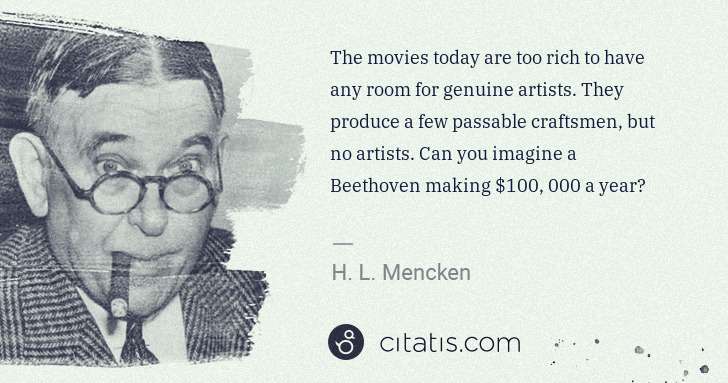 H. L. Mencken: The movies today are too rich to have any room for genuine ... | Citatis