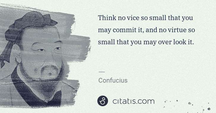Confucius: Think no vice so small that you may commit it, and no ... | Citatis