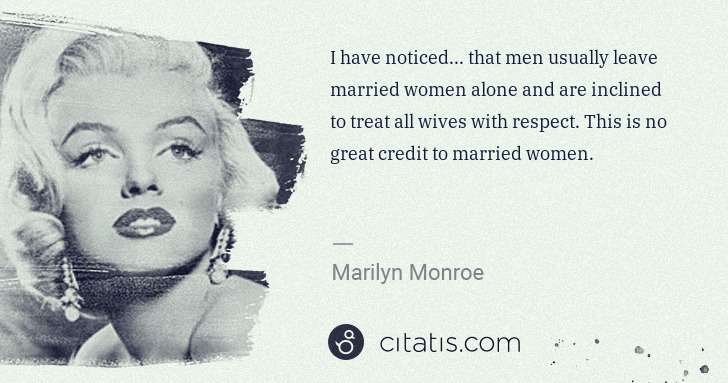 Marilyn Monroe: I have noticed... that men usually leave married women ... | Citatis