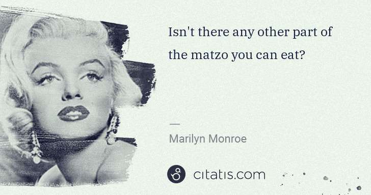 Marilyn Monroe: Isn't there any other part of the matzo you can eat? | Citatis