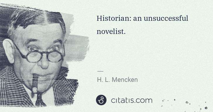 H. L. Mencken: Historian: an unsuccessful novelist. | Citatis