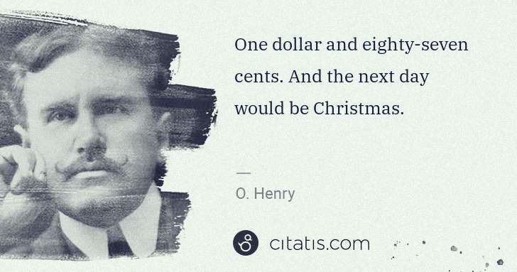 O. Henry: One dollar and eighty-seven cents. And the next day would ... | Citatis
