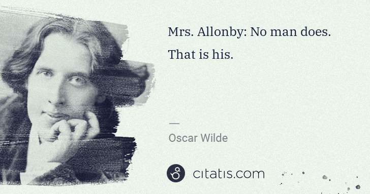 Oscar Wilde: Mrs. Allonby: No man does. That is his. | Citatis