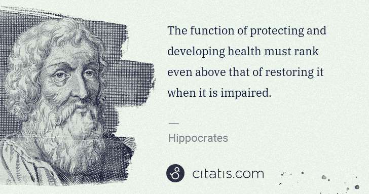 Hippocrates: The function of protecting and developing health must rank ... | Citatis