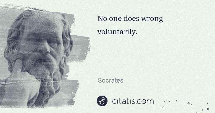 Socrates: No one does wrong voluntarily. | Citatis