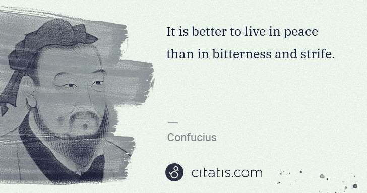 Confucius: It is better to live in peace than in bitterness and ... | Citatis
