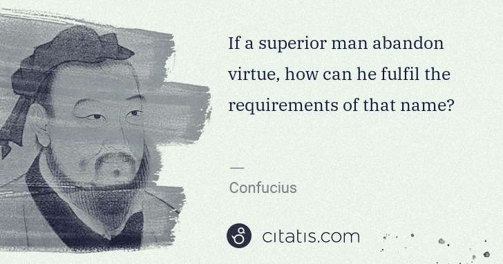 Confucius: If a superior man abandon virtue, how can he fulfil the ... | Citatis