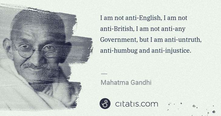 Mahatma Gandhi: I am not anti-English, I am not anti-British, I am not ... | Citatis