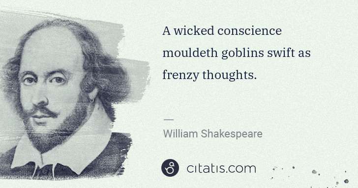 William Shakespeare: A wicked conscience mouldeth goblins swift as frenzy ... | Citatis