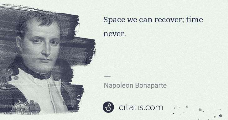 Napoleon Bonaparte: Space we can recover; time never. | Citatis