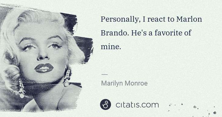 Marilyn Monroe: Personally, I react to Marlon Brando. He's a favorite of ... | Citatis