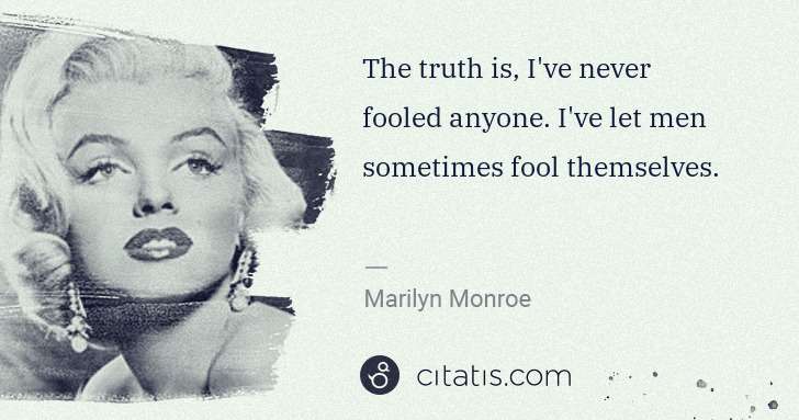 Marilyn Monroe: The truth is, I've never fooled anyone. I've let men ... | Citatis